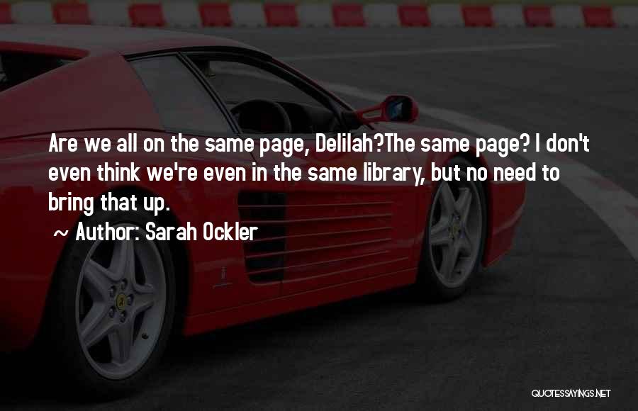 Sarah Ockler Quotes: Are We All On The Same Page, Delilah?the Same Page? I Don't Even Think We're Even In The Same Library,