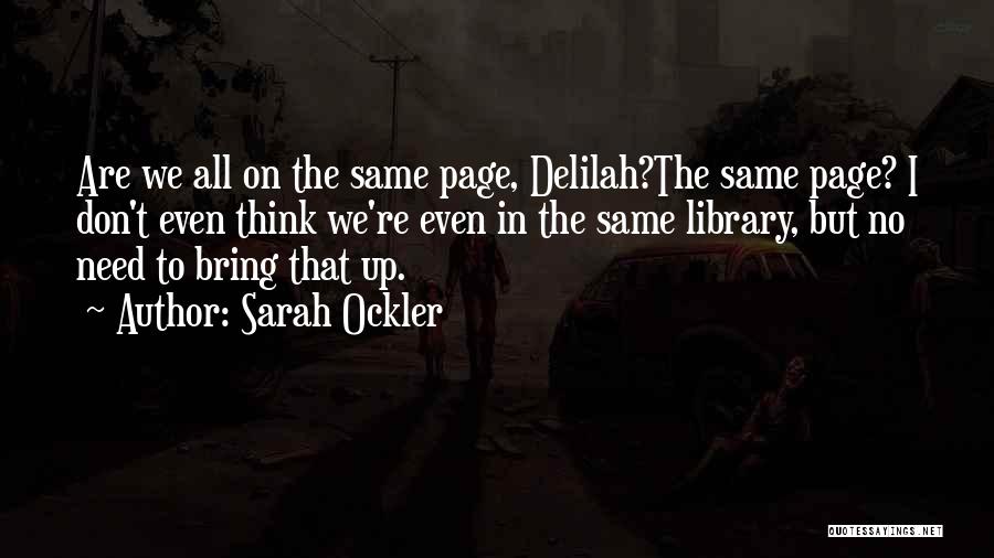 Sarah Ockler Quotes: Are We All On The Same Page, Delilah?the Same Page? I Don't Even Think We're Even In The Same Library,