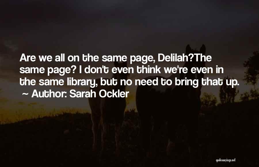 Sarah Ockler Quotes: Are We All On The Same Page, Delilah?the Same Page? I Don't Even Think We're Even In The Same Library,