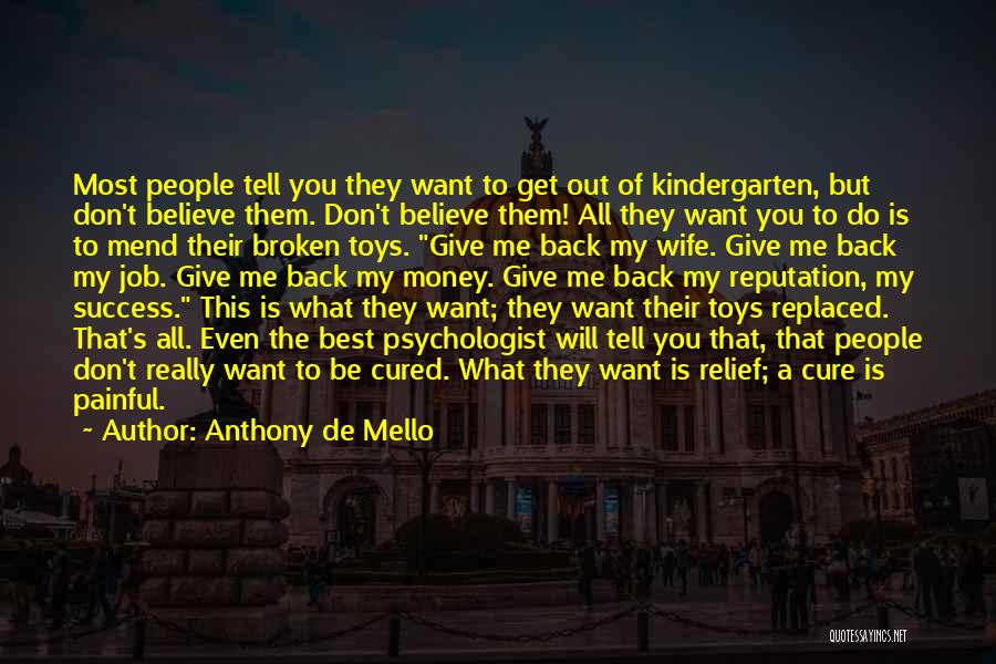 Anthony De Mello Quotes: Most People Tell You They Want To Get Out Of Kindergarten, But Don't Believe Them. Don't Believe Them! All They