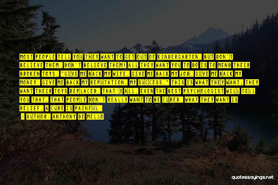 Anthony De Mello Quotes: Most People Tell You They Want To Get Out Of Kindergarten, But Don't Believe Them. Don't Believe Them! All They