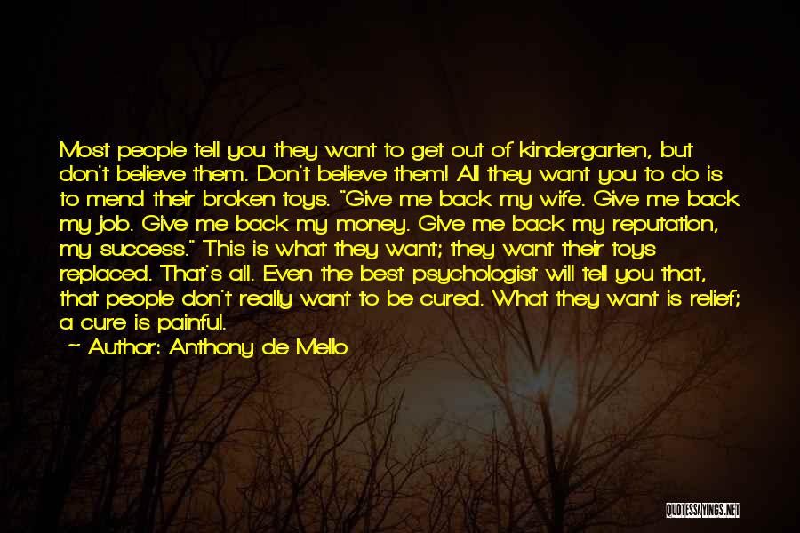 Anthony De Mello Quotes: Most People Tell You They Want To Get Out Of Kindergarten, But Don't Believe Them. Don't Believe Them! All They