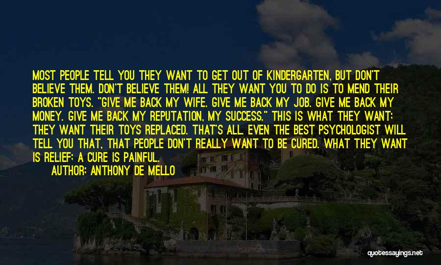 Anthony De Mello Quotes: Most People Tell You They Want To Get Out Of Kindergarten, But Don't Believe Them. Don't Believe Them! All They