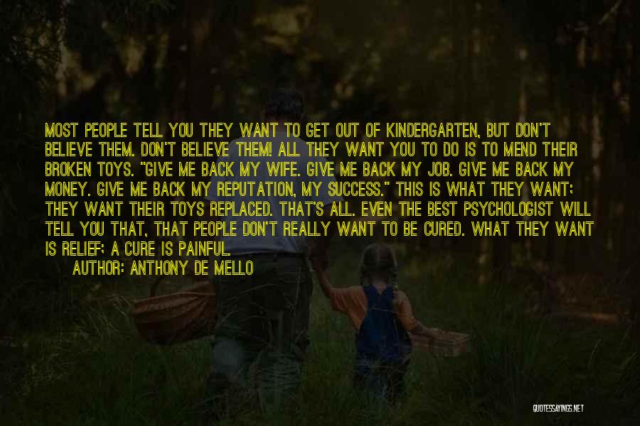 Anthony De Mello Quotes: Most People Tell You They Want To Get Out Of Kindergarten, But Don't Believe Them. Don't Believe Them! All They