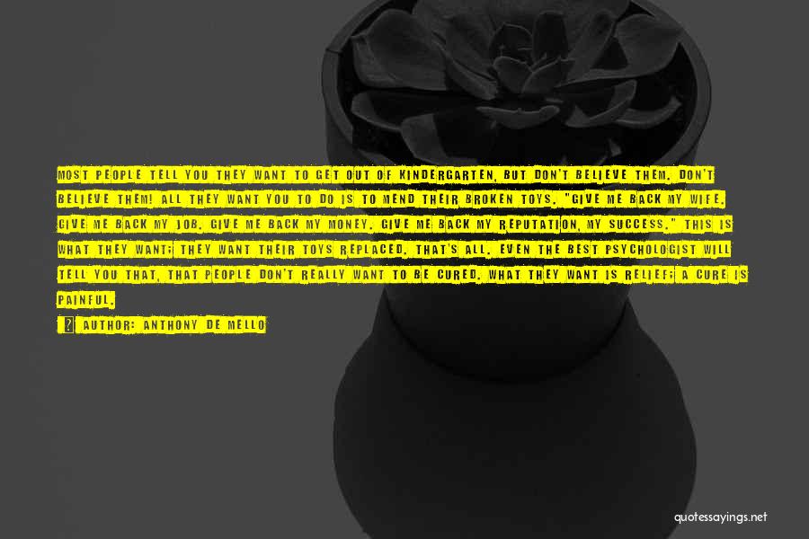 Anthony De Mello Quotes: Most People Tell You They Want To Get Out Of Kindergarten, But Don't Believe Them. Don't Believe Them! All They