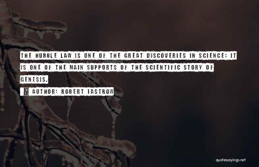 Robert Jastrow Quotes: The Hubble Law Is One Of The Great Discoveries In Science; It Is One Of The Main Supports Of The