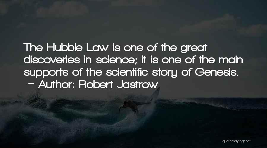 Robert Jastrow Quotes: The Hubble Law Is One Of The Great Discoveries In Science; It Is One Of The Main Supports Of The