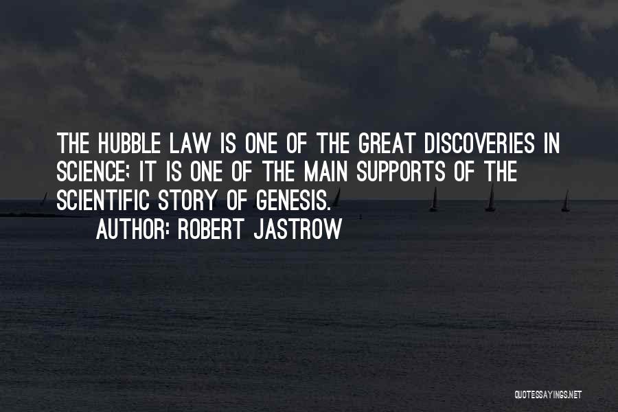 Robert Jastrow Quotes: The Hubble Law Is One Of The Great Discoveries In Science; It Is One Of The Main Supports Of The