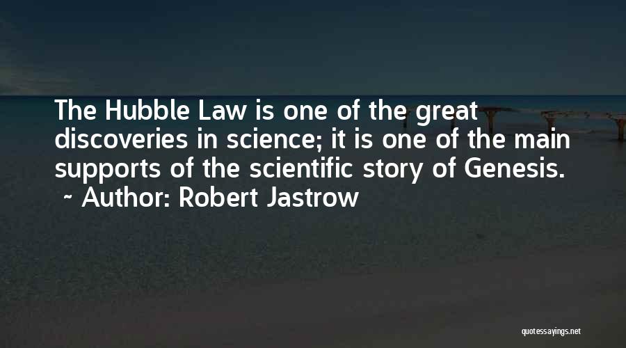 Robert Jastrow Quotes: The Hubble Law Is One Of The Great Discoveries In Science; It Is One Of The Main Supports Of The