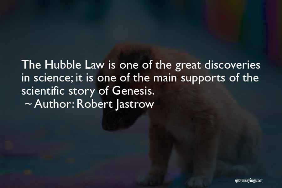 Robert Jastrow Quotes: The Hubble Law Is One Of The Great Discoveries In Science; It Is One Of The Main Supports Of The