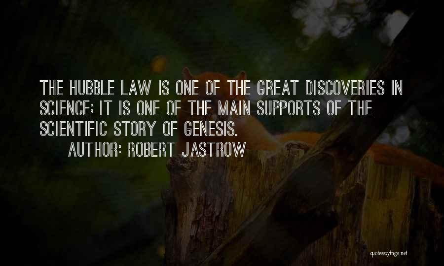 Robert Jastrow Quotes: The Hubble Law Is One Of The Great Discoveries In Science; It Is One Of The Main Supports Of The