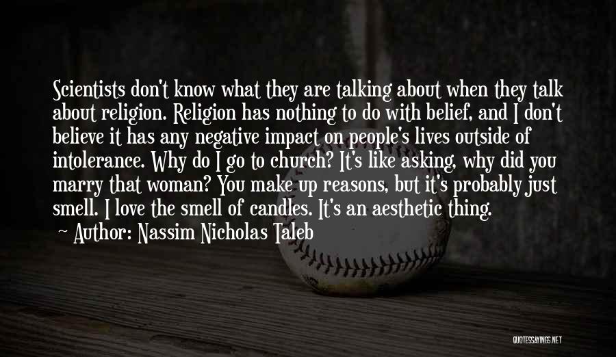 Nassim Nicholas Taleb Quotes: Scientists Don't Know What They Are Talking About When They Talk About Religion. Religion Has Nothing To Do With Belief,