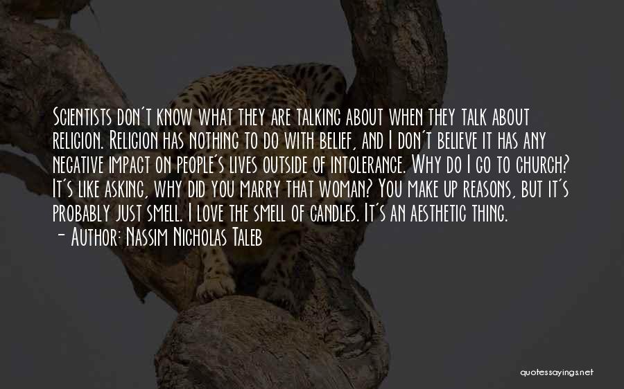 Nassim Nicholas Taleb Quotes: Scientists Don't Know What They Are Talking About When They Talk About Religion. Religion Has Nothing To Do With Belief,
