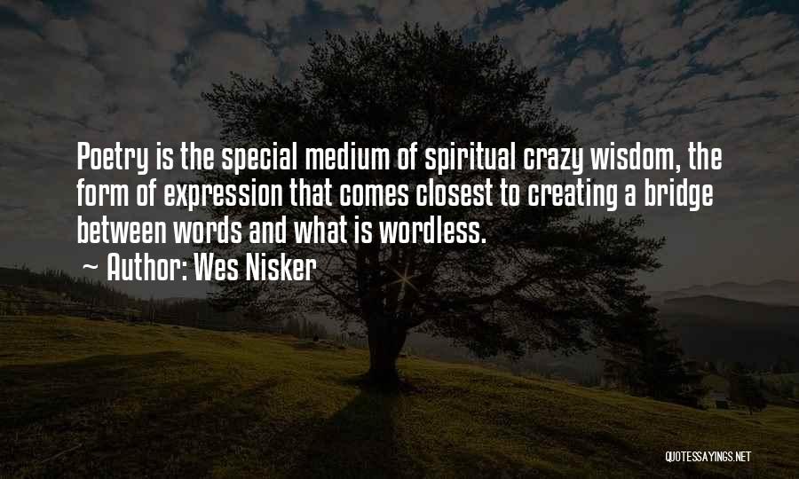 Wes Nisker Quotes: Poetry Is The Special Medium Of Spiritual Crazy Wisdom, The Form Of Expression That Comes Closest To Creating A Bridge