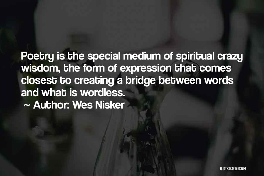 Wes Nisker Quotes: Poetry Is The Special Medium Of Spiritual Crazy Wisdom, The Form Of Expression That Comes Closest To Creating A Bridge