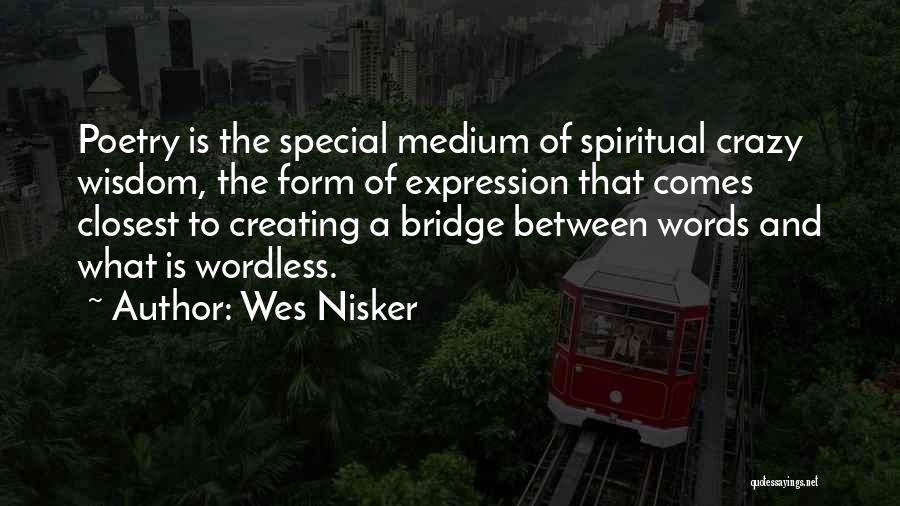 Wes Nisker Quotes: Poetry Is The Special Medium Of Spiritual Crazy Wisdom, The Form Of Expression That Comes Closest To Creating A Bridge