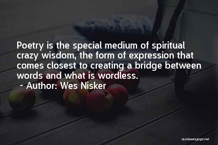 Wes Nisker Quotes: Poetry Is The Special Medium Of Spiritual Crazy Wisdom, The Form Of Expression That Comes Closest To Creating A Bridge