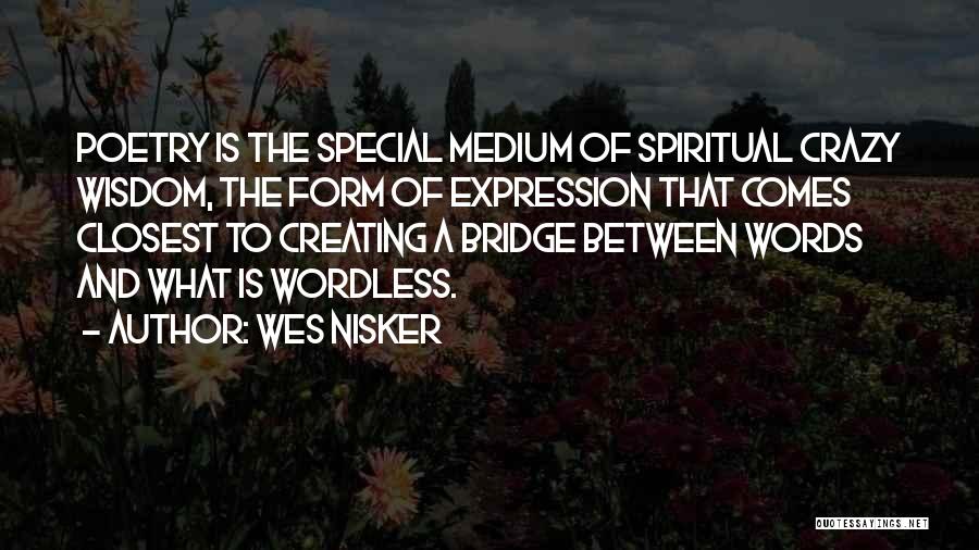 Wes Nisker Quotes: Poetry Is The Special Medium Of Spiritual Crazy Wisdom, The Form Of Expression That Comes Closest To Creating A Bridge