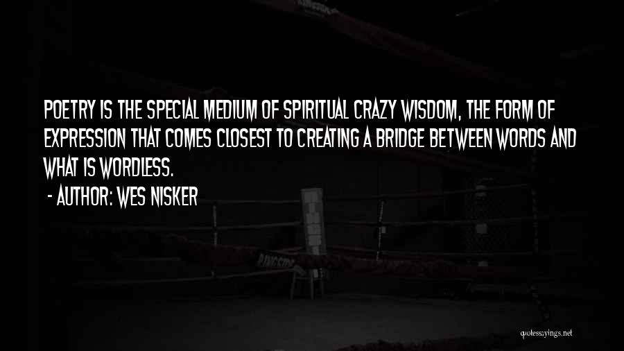 Wes Nisker Quotes: Poetry Is The Special Medium Of Spiritual Crazy Wisdom, The Form Of Expression That Comes Closest To Creating A Bridge