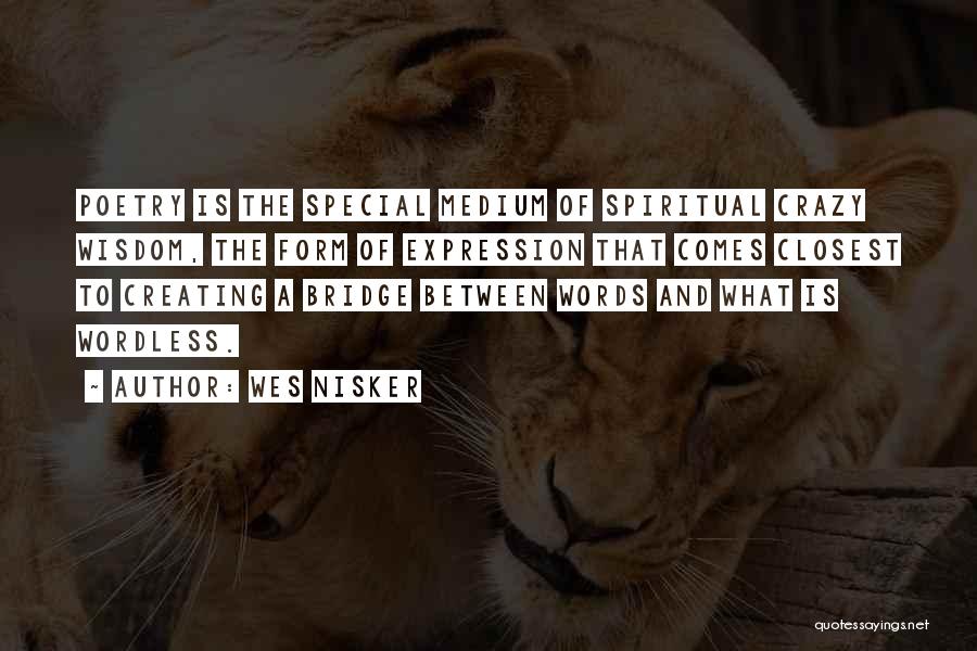 Wes Nisker Quotes: Poetry Is The Special Medium Of Spiritual Crazy Wisdom, The Form Of Expression That Comes Closest To Creating A Bridge