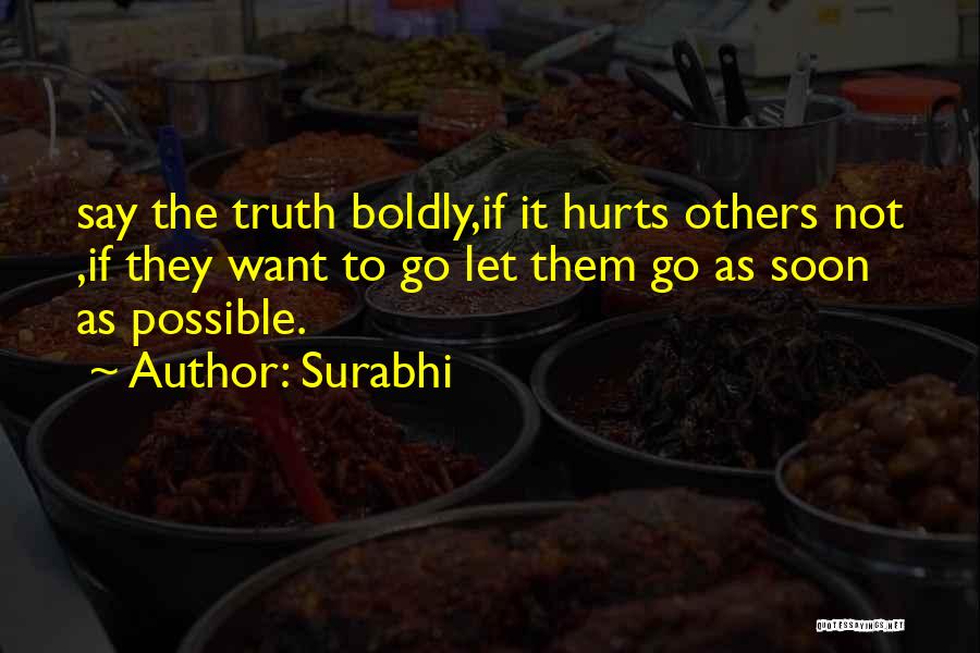 Surabhi Quotes: Say The Truth Boldly,if It Hurts Others Not ,if They Want To Go Let Them Go As Soon As Possible.