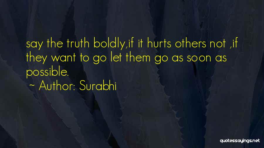 Surabhi Quotes: Say The Truth Boldly,if It Hurts Others Not ,if They Want To Go Let Them Go As Soon As Possible.