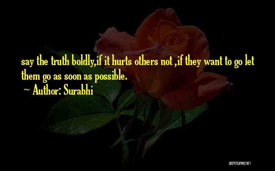 Surabhi Quotes: Say The Truth Boldly,if It Hurts Others Not ,if They Want To Go Let Them Go As Soon As Possible.