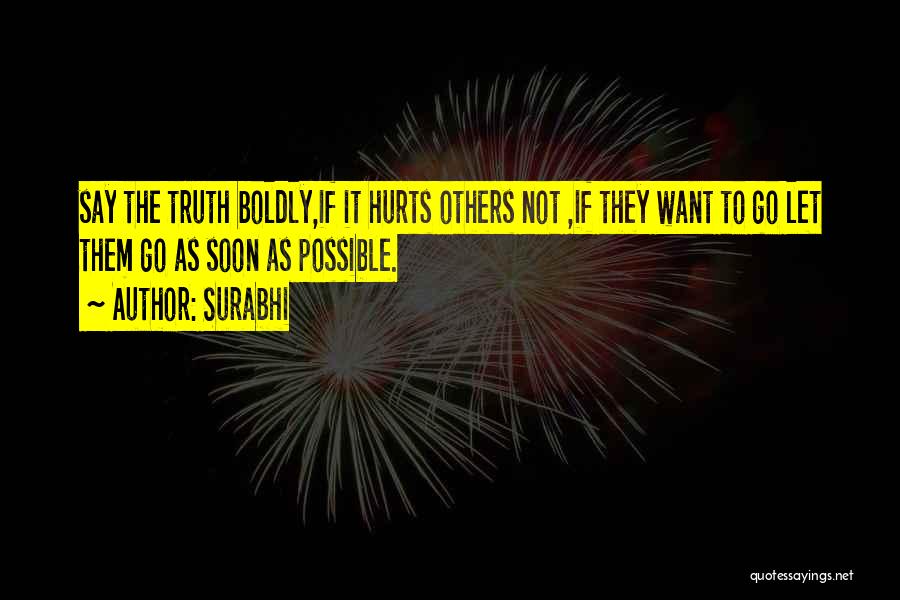 Surabhi Quotes: Say The Truth Boldly,if It Hurts Others Not ,if They Want To Go Let Them Go As Soon As Possible.