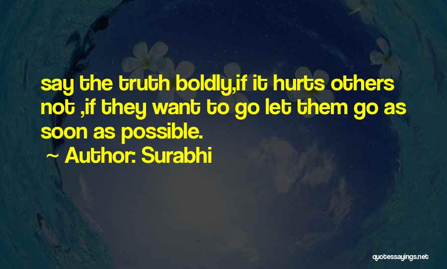 Surabhi Quotes: Say The Truth Boldly,if It Hurts Others Not ,if They Want To Go Let Them Go As Soon As Possible.