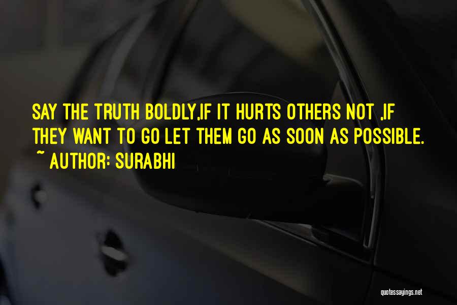 Surabhi Quotes: Say The Truth Boldly,if It Hurts Others Not ,if They Want To Go Let Them Go As Soon As Possible.