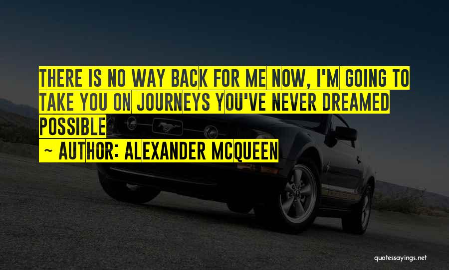 Alexander McQueen Quotes: There Is No Way Back For Me Now, I'm Going To Take You On Journeys You've Never Dreamed Possible