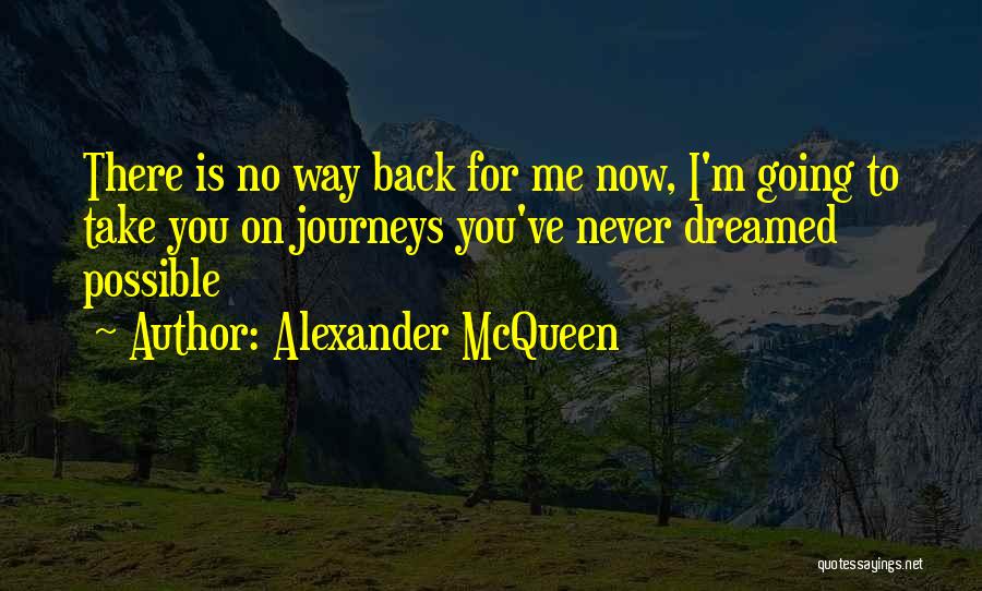 Alexander McQueen Quotes: There Is No Way Back For Me Now, I'm Going To Take You On Journeys You've Never Dreamed Possible