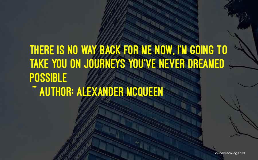 Alexander McQueen Quotes: There Is No Way Back For Me Now, I'm Going To Take You On Journeys You've Never Dreamed Possible
