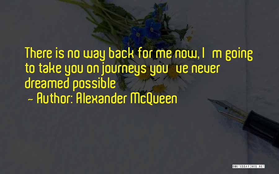 Alexander McQueen Quotes: There Is No Way Back For Me Now, I'm Going To Take You On Journeys You've Never Dreamed Possible