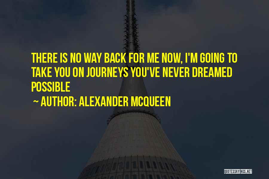 Alexander McQueen Quotes: There Is No Way Back For Me Now, I'm Going To Take You On Journeys You've Never Dreamed Possible