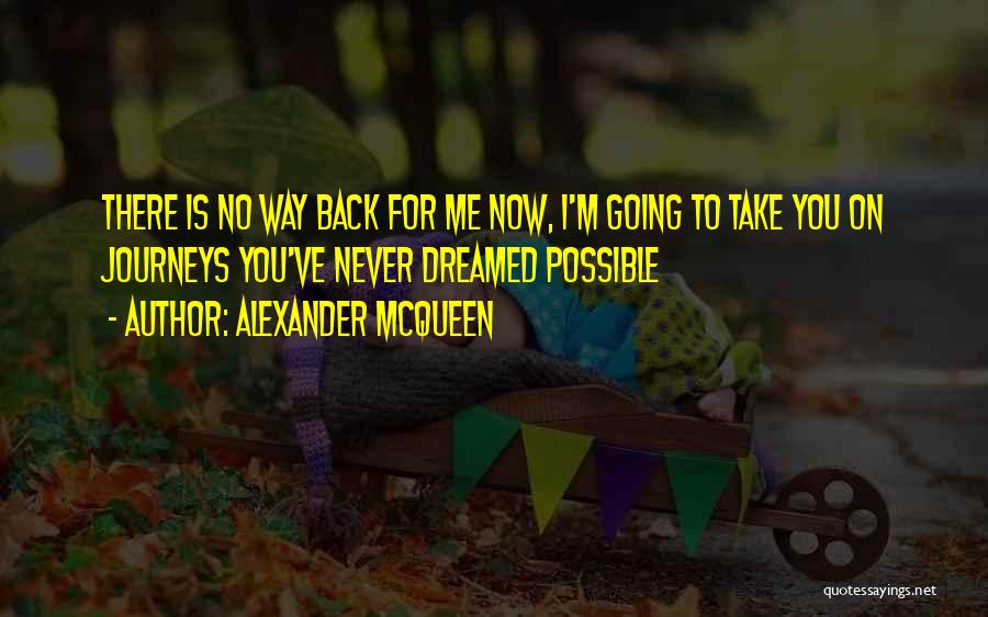Alexander McQueen Quotes: There Is No Way Back For Me Now, I'm Going To Take You On Journeys You've Never Dreamed Possible