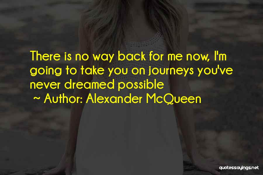 Alexander McQueen Quotes: There Is No Way Back For Me Now, I'm Going To Take You On Journeys You've Never Dreamed Possible