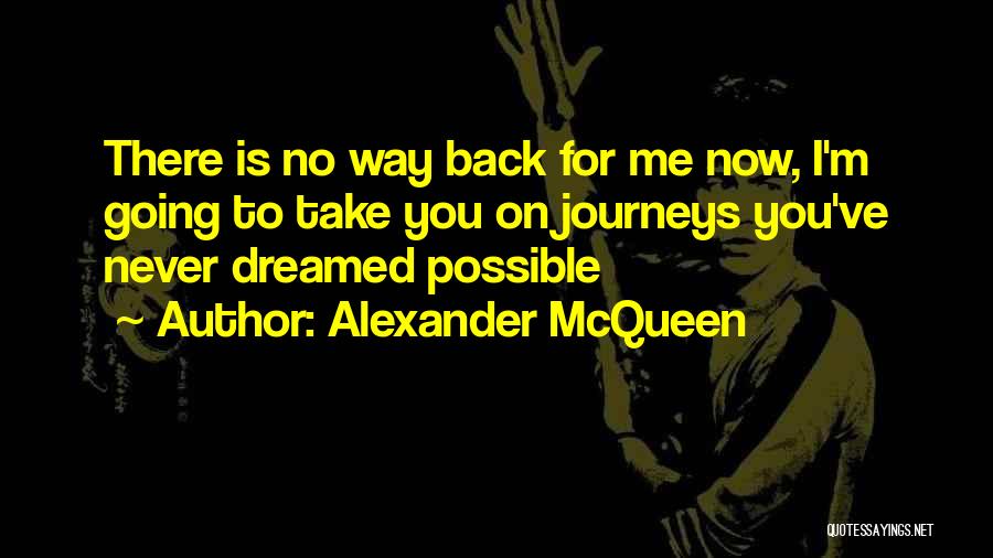 Alexander McQueen Quotes: There Is No Way Back For Me Now, I'm Going To Take You On Journeys You've Never Dreamed Possible