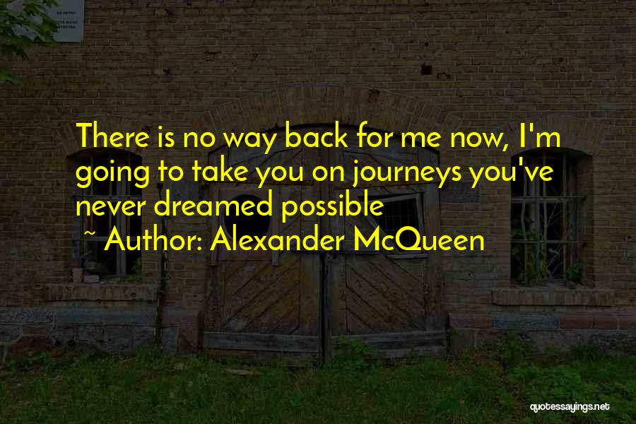 Alexander McQueen Quotes: There Is No Way Back For Me Now, I'm Going To Take You On Journeys You've Never Dreamed Possible