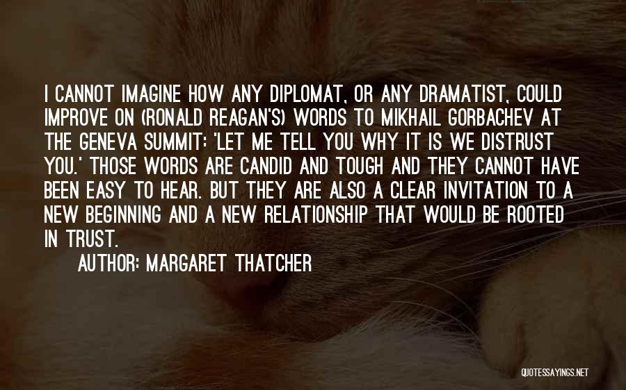 Margaret Thatcher Quotes: I Cannot Imagine How Any Diplomat, Or Any Dramatist, Could Improve On (ronald Reagan's) Words To Mikhail Gorbachev At The