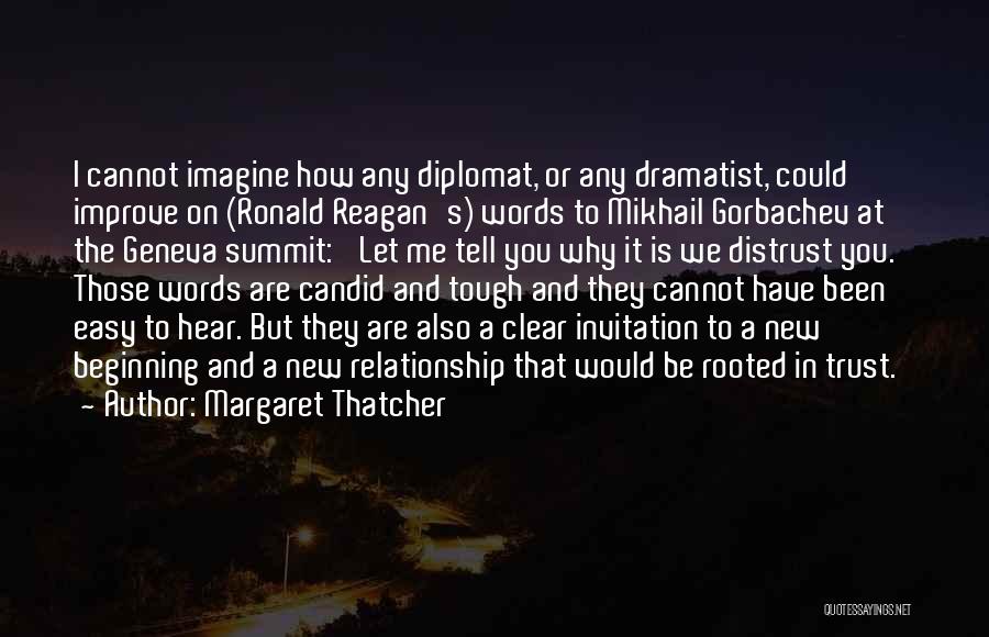 Margaret Thatcher Quotes: I Cannot Imagine How Any Diplomat, Or Any Dramatist, Could Improve On (ronald Reagan's) Words To Mikhail Gorbachev At The