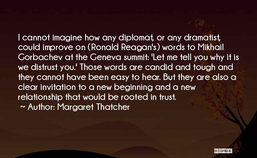 Margaret Thatcher Quotes: I Cannot Imagine How Any Diplomat, Or Any Dramatist, Could Improve On (ronald Reagan's) Words To Mikhail Gorbachev At The