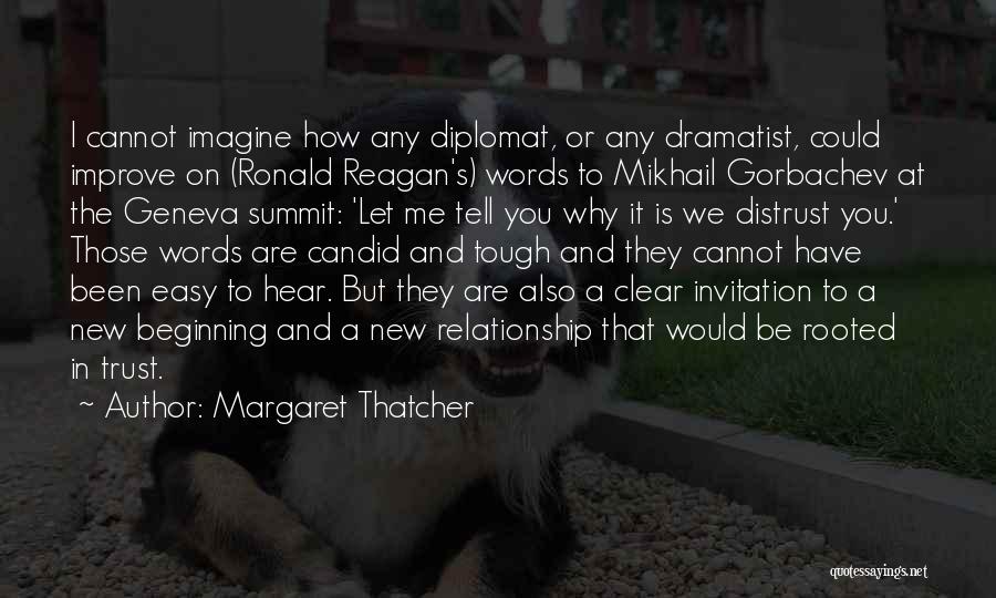 Margaret Thatcher Quotes: I Cannot Imagine How Any Diplomat, Or Any Dramatist, Could Improve On (ronald Reagan's) Words To Mikhail Gorbachev At The