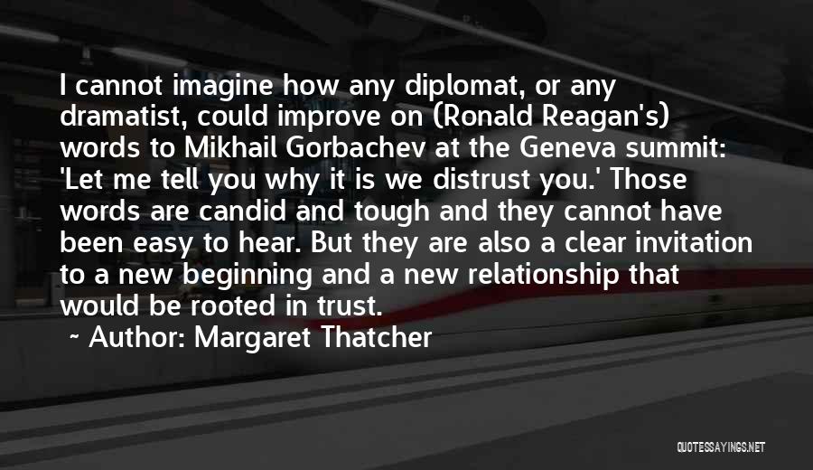 Margaret Thatcher Quotes: I Cannot Imagine How Any Diplomat, Or Any Dramatist, Could Improve On (ronald Reagan's) Words To Mikhail Gorbachev At The