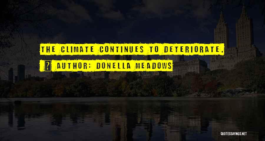 Donella Meadows Quotes: The Climate Continues To Deteriorate.