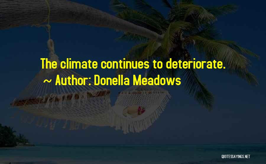 Donella Meadows Quotes: The Climate Continues To Deteriorate.