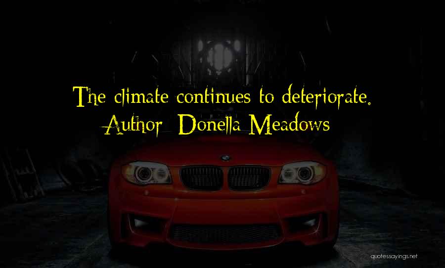 Donella Meadows Quotes: The Climate Continues To Deteriorate.