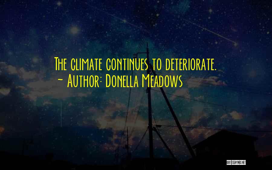Donella Meadows Quotes: The Climate Continues To Deteriorate.