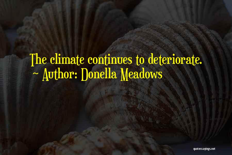 Donella Meadows Quotes: The Climate Continues To Deteriorate.