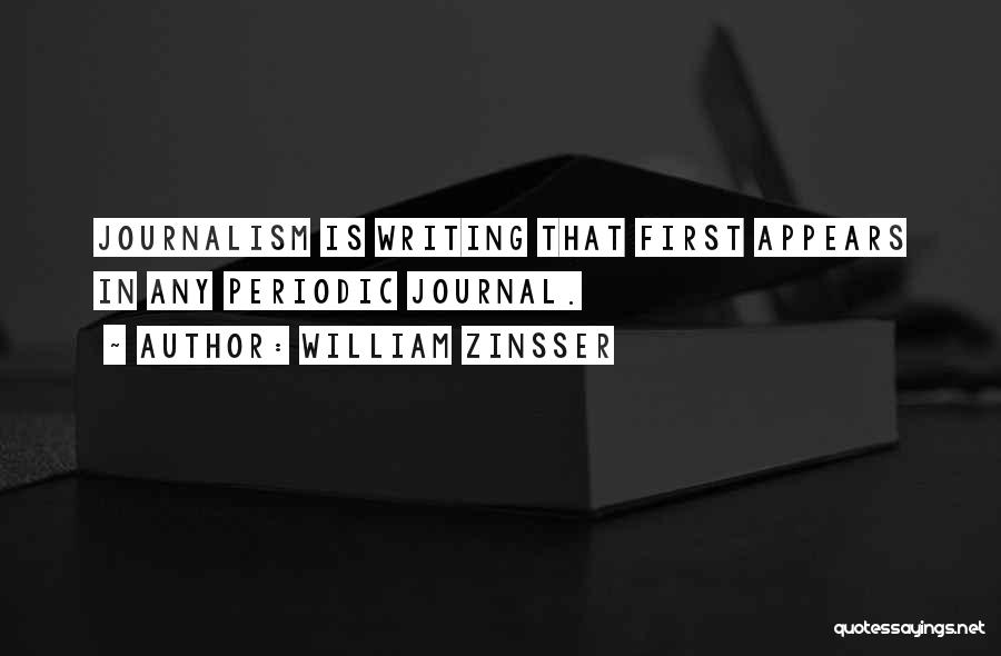 William Zinsser Quotes: Journalism Is Writing That First Appears In Any Periodic Journal.